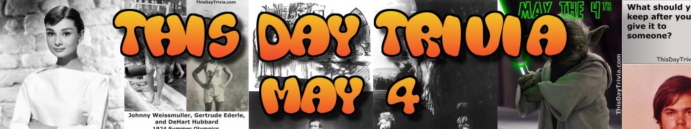 Today's Trivia and What Happened on May 4
