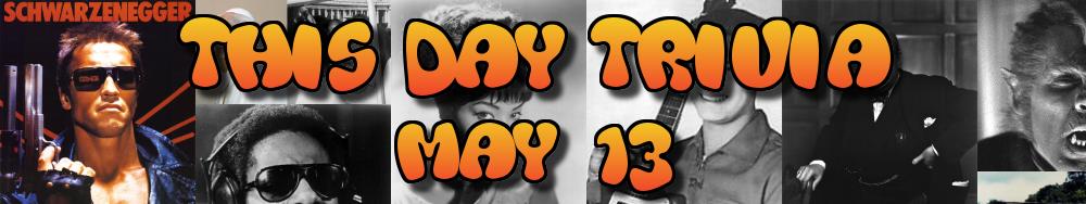 Today's Trivia and What Happened on May 13