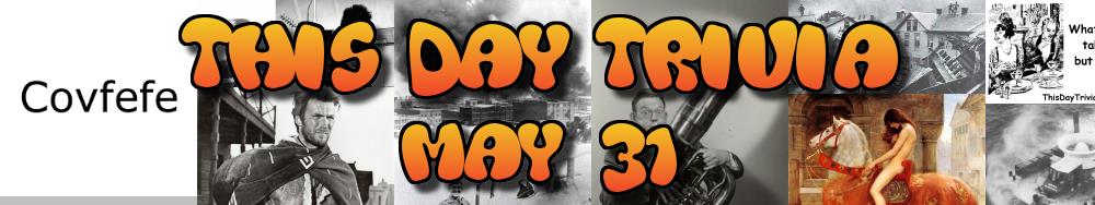 Today's Trivia and What Happened on May 31