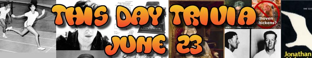 Today's Trivia and What Happened on June 23