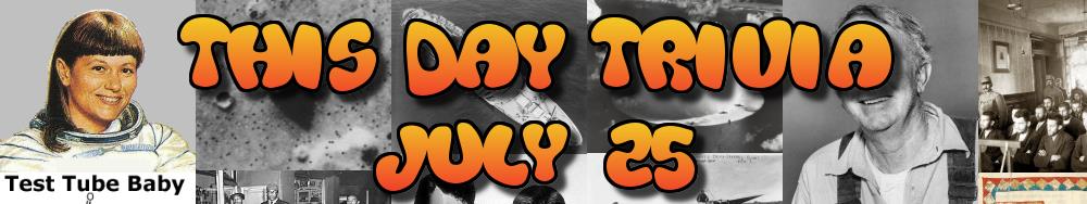 Today's Trivia and What Happened on July 25