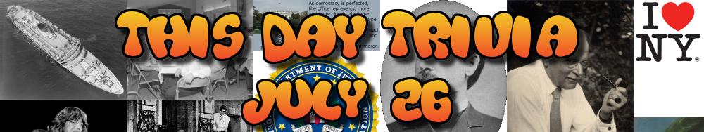 Today's Trivia and What Happened on July 26