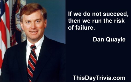 Dan Quayle - "If we do not succeed, then we run the risk of failure"