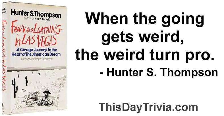 Quote: When the going gets weird, the weird turn pro. - Hunter S. Thompson