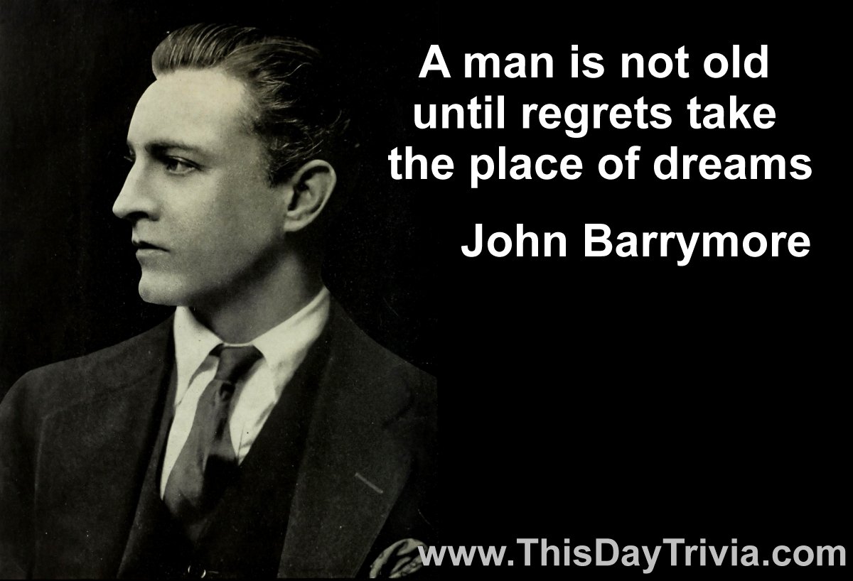 Quote: A man is not old until regrets take the place of dreams. - John Barrymore