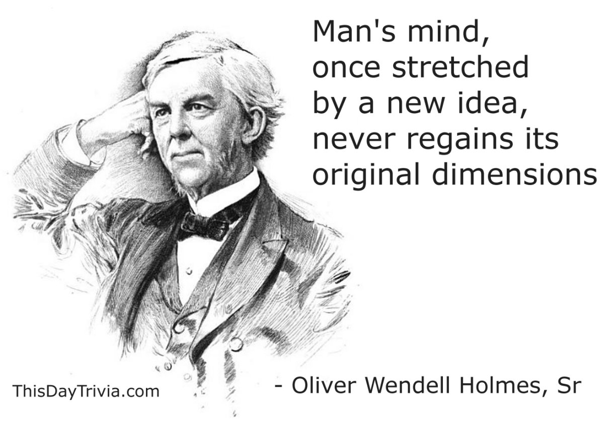 Quote: Man's mind, once stretched by a new idea, never regains its original dimensions. - Oliver Wendell Holmes, Sr.