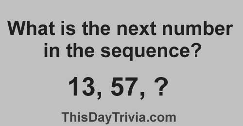 What is the next number in the sequence? 13, 57, ?