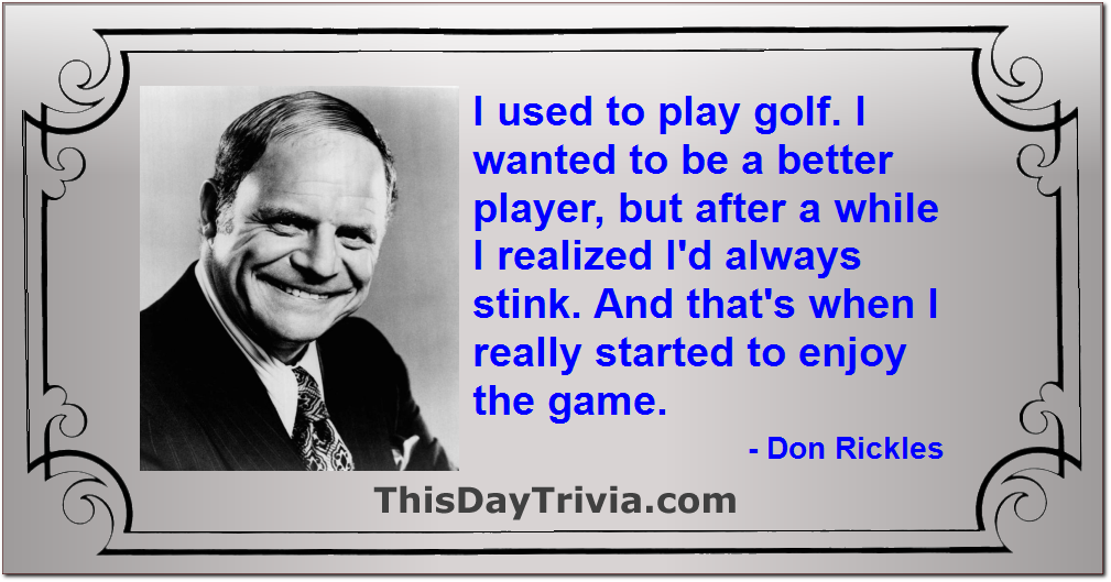 Quote: I used to play golf. I wanted to be a better player, but after a while I realized I'd always stink. And that's when I really started to enjoy the game. - Don Rickles