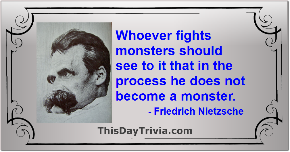Quote: Whoever fights monsters should see to it that in the process he does not become a monster. - Friedrich Nietzsche