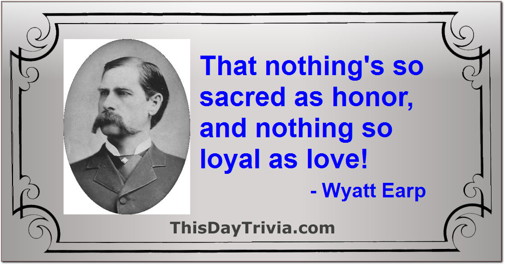 Quote: That nothing's so sacred as honor, and nothing so loyal as love! - Wyatt Earp