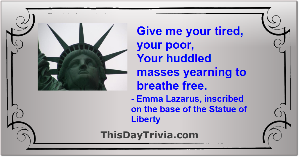Quote: Give me your tired, your poor, Your huddled masses yearning to breathe free. - Emma Lazarus, inscribed on the base of the Statue of Liberty