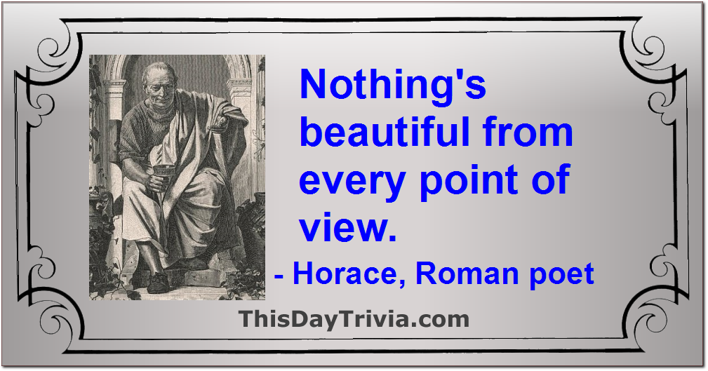 Quote: Nothing's beautiful from every point of view. - Horace, Roman poet