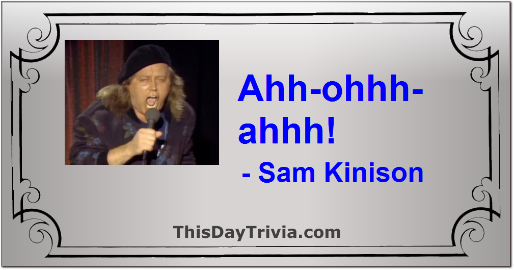 Quote: Ahh-ohhh-ahhh! - Sam Kinison