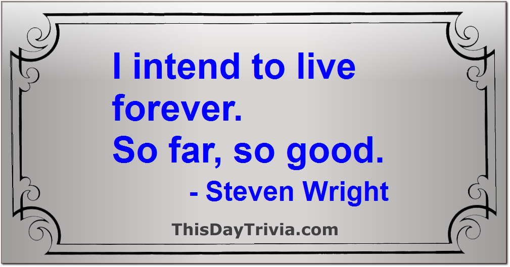 Quote: I intend to live forever. So far, so good. - Steven Wright