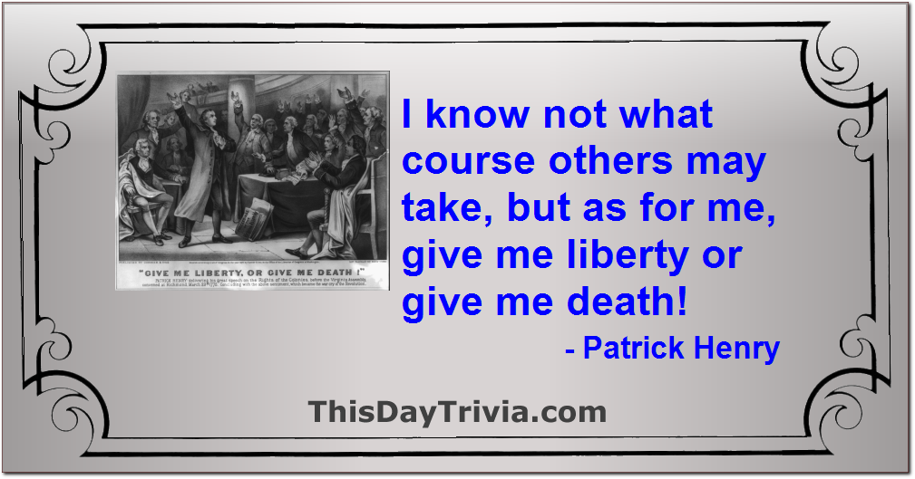 Quote: I know not what course others may take, but as for me, give me liberty or give me death! - Patrick Henry