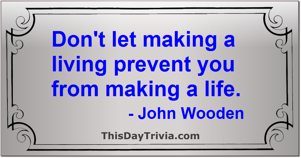Quote: Don't let making a living prevent you from making a life. - John Wooden