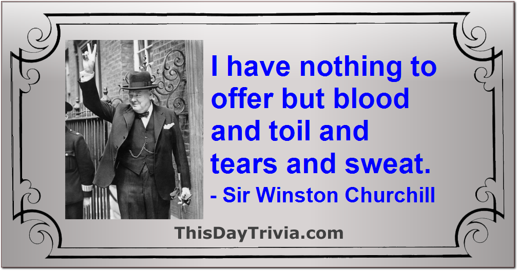Quote: I have nothing to offer but blood and toil and tears and sweat. - Sir Winston Churchill