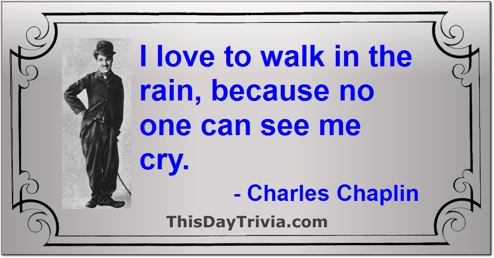 Quote: I love to walk in the rain, because no one can see me cry. - Charles Chaplin