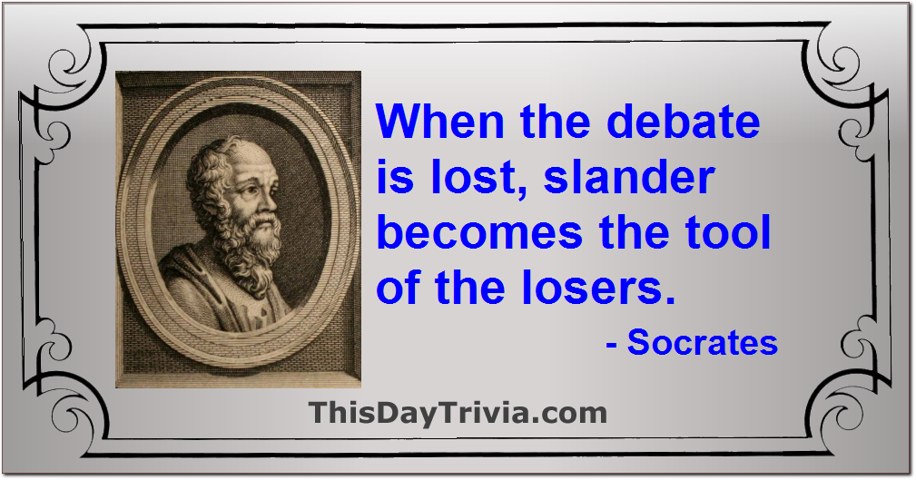 Quote: When the debate is lost, slander becomes the tool of the losers. - Socrates