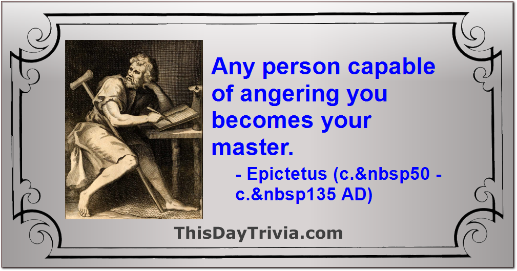 Quote: Any person capable of angering you becomes your master. - Epictetus (c.&nbsp50 - c.&nbsp135 AD)