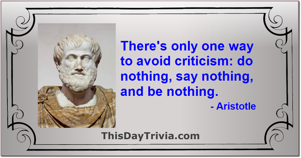 Quote: There's only one way to avoid criticism: do nothing, say nothing, and be nothing. - Aristotle