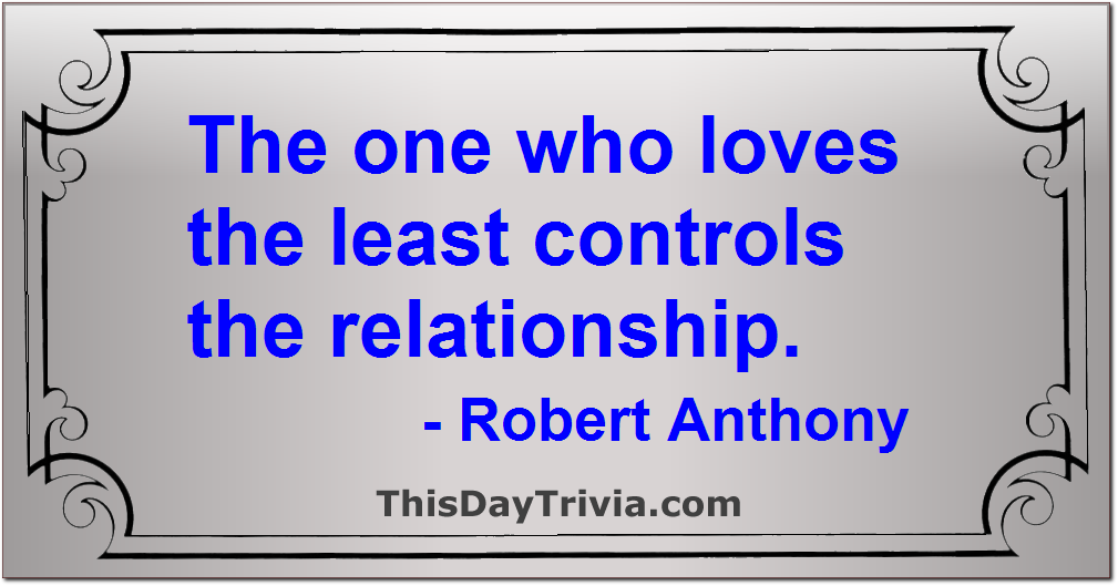 Quote: The one who loves the least controls the relationship. - Robert Anthony