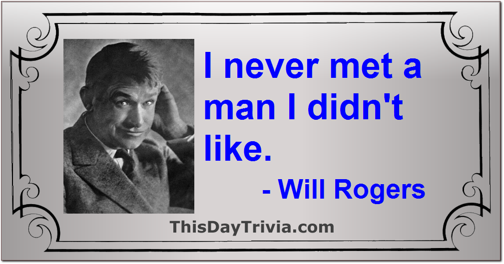 Quote: I never met a man I didn't like. - Will Rogers
