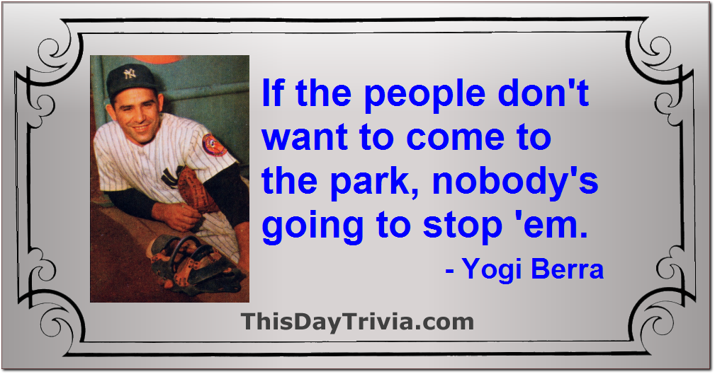 Quote: If the people don't want to come to the park, nobody's going to stop 'em. - Yogi Berra