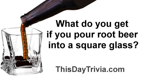 What do you get if you pour root beer into a square glass?