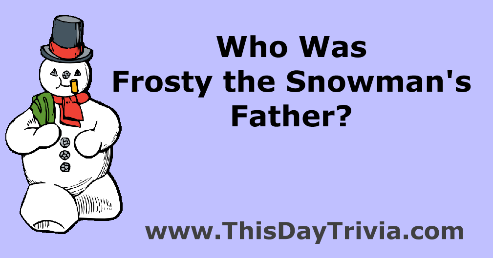 Who was Frosty the Snowman's Father?