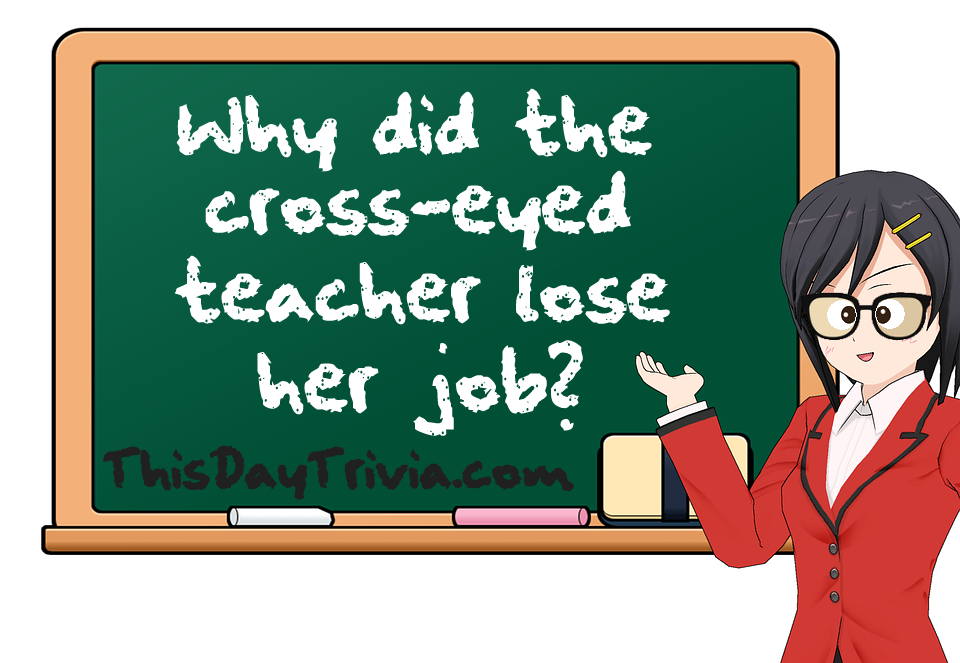 Why did the cross-eyed teacher lose her job?