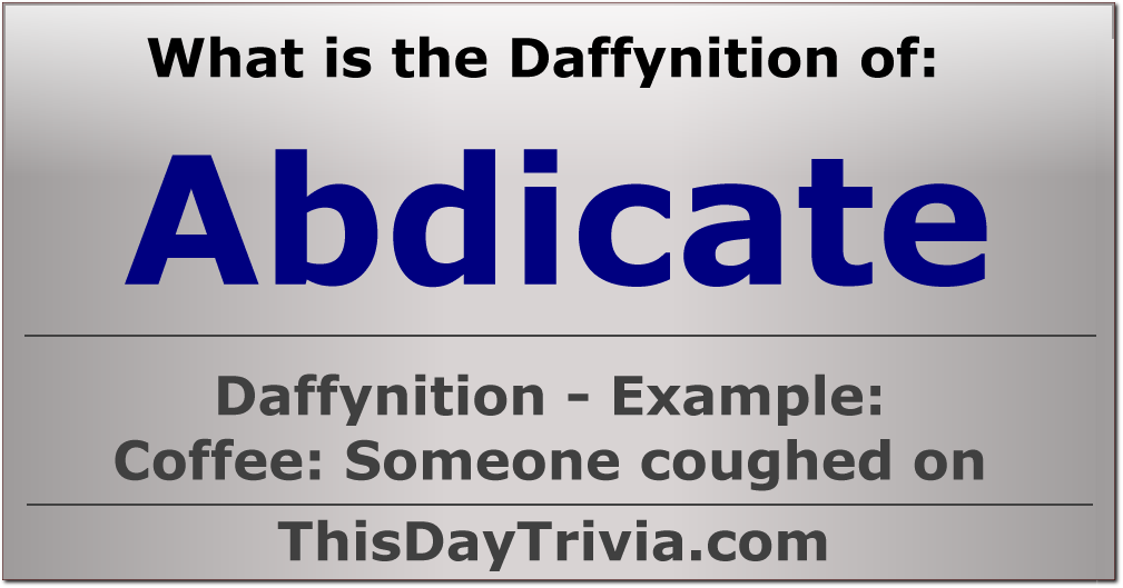 What is the Daffynition of "Abdicate"?