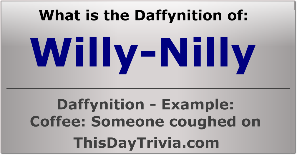 What is the Daffynition of "Willy-Nilly"?