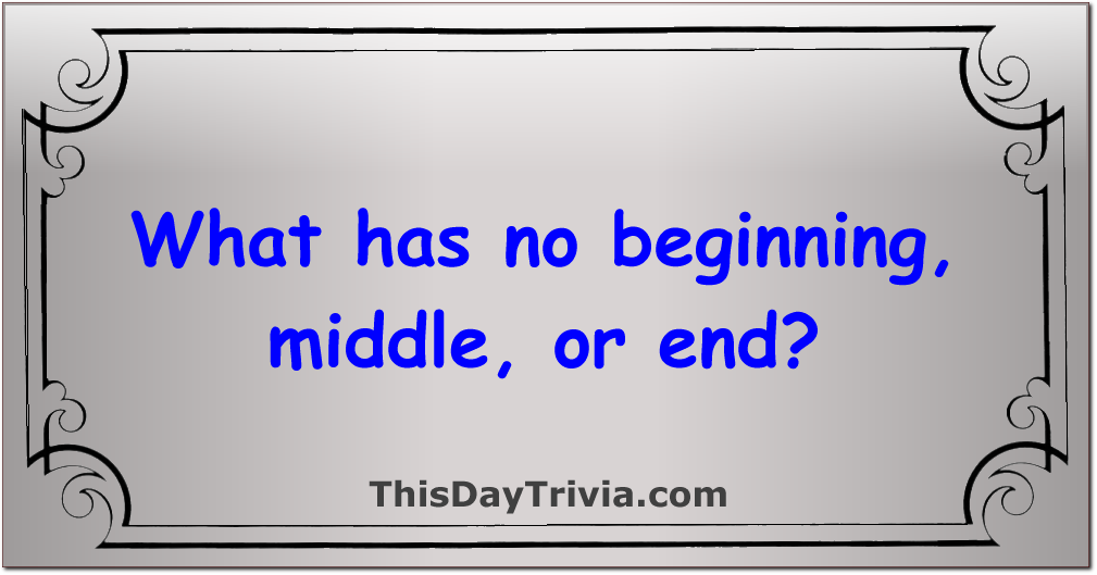 What has no beginning, middle, or end?