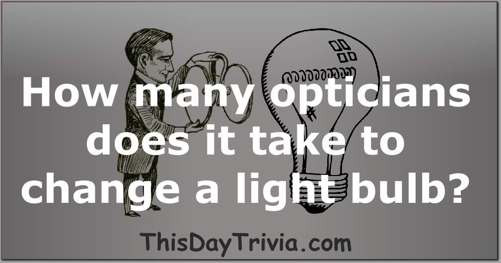 How many opticians does it take to change a light bulb?
