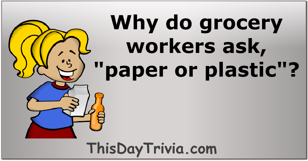 Why do grocery workers ask, "paper or plastic"?