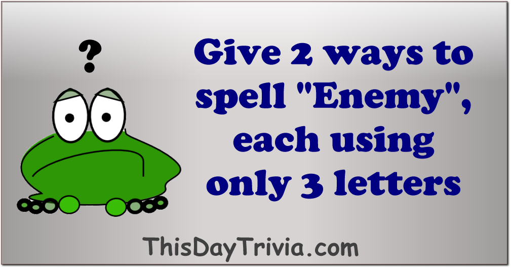 Give 2 ways to spell "Enemy", each using only 3 letters.