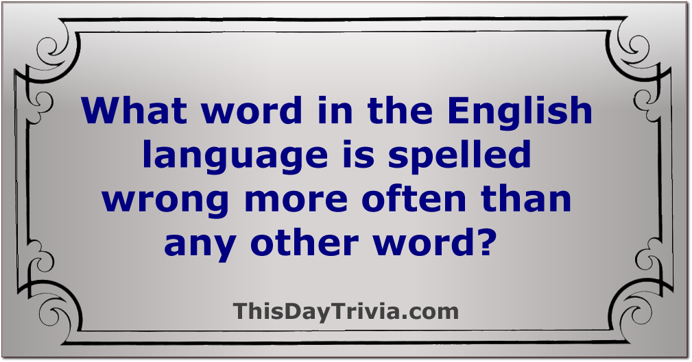 What word in the English language is spelled wrong more often than any other word?