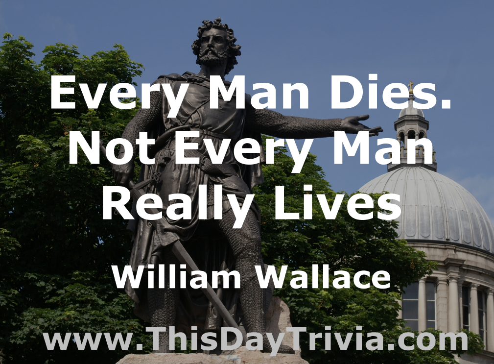 Quote: Every man dies. Not every man really lives. - William Wallace