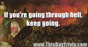 Quote: If you're going through hell, keep going. - Anonymous