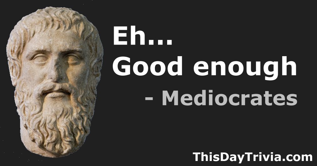 Quote: Eh… Good enough. - Mediocrates
