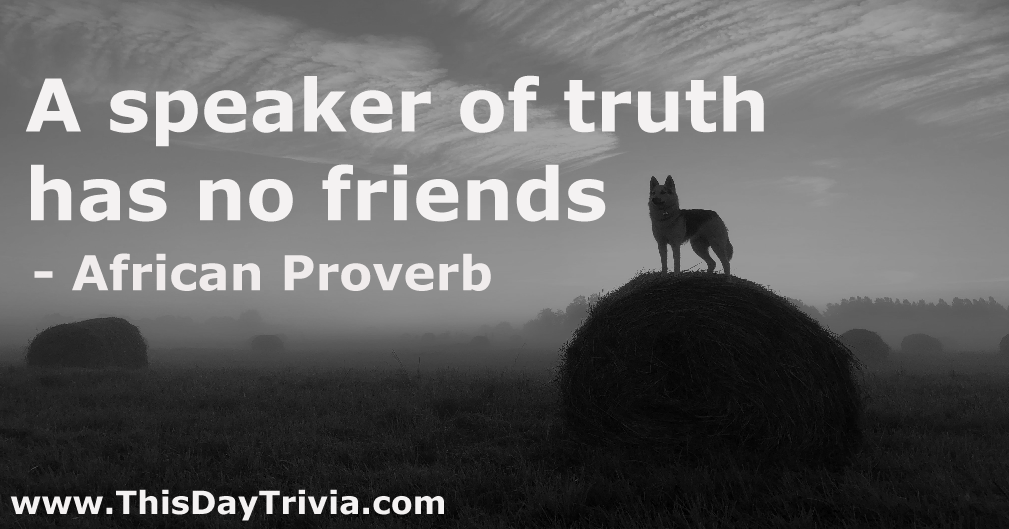 Quote: A speaker of truth has no friends - African Proverb