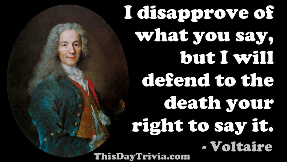 Quote: I disapprove of what you say, but I will defend to the death your right to say it. - François-Marie Voltaire