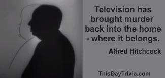 Quote: Television has brought murder back into the home - where it belongs. - Alfred Hitchcock