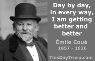 Quote: Day by day, in every way, I am getting better and better. - Émile Coué