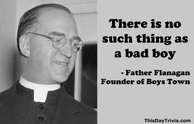 Quote: There is no such thing as a bad boy. - Father Flanagan