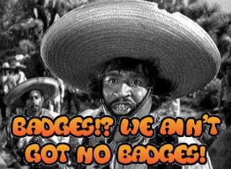 The Treasure of the Sierra Madre (Badges!? We ain't got no badges)
