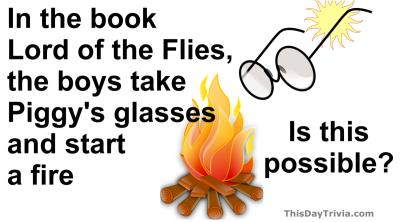 In the book Lord of the Flies, the boys take Piggy's glasses and start a fire. Is this possible?