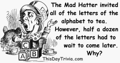 The Mad Hatter invited all of the letters of the alphabet to tea. However, half a dozen of the letters had to wait to come later. Why?