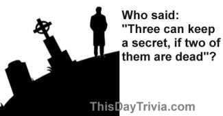 Who said: "Three can keep a secret, if two of them are dead"?